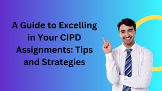 A Guide to Excelling in Your CIPD Assignments: Tips and Strategies